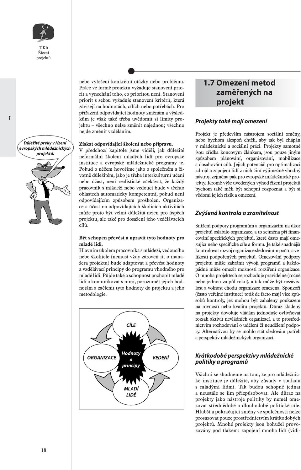 Pro přiřazení odpovídající hodnoty změnám a výsledkům je však také třeba uvědomit si limity projektu všechno nelze změnit najednou; všechno nejde změnit vzděláním.
