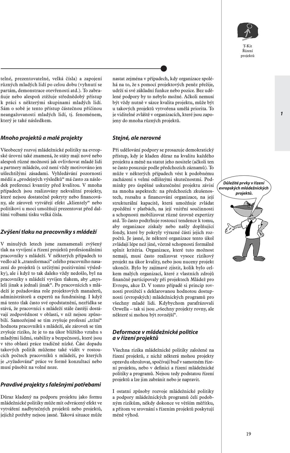 nastat zejména v případech, kdy organizace spoléhá na to, že s pomocí projektových peněz přežije, udrží si své základní funkce nebo pozice. Bez udělené podpory by to nebylo možné.