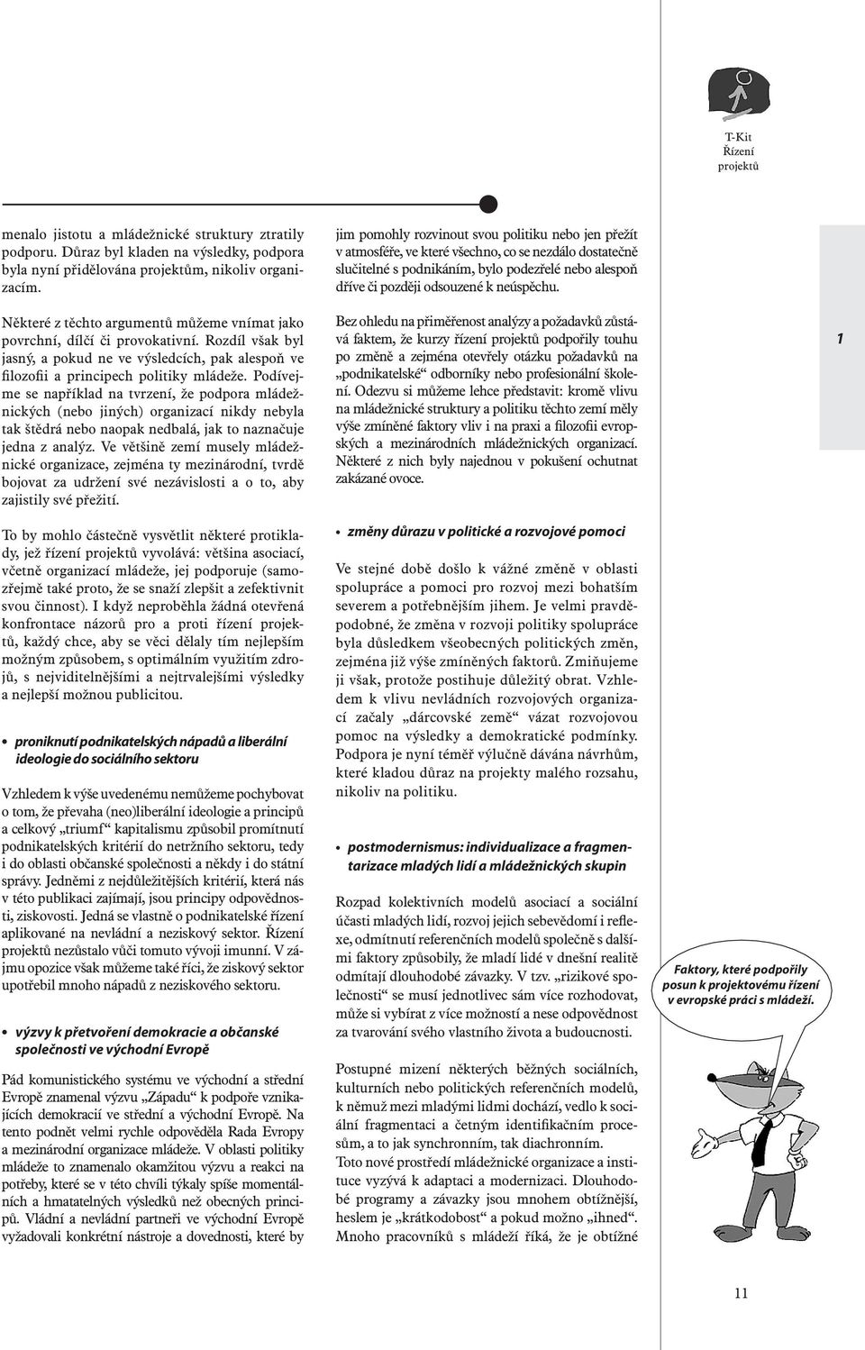 Podívejme se například na tvrzení, že podpora mládežnických (nebo jiných) organizací nikdy nebyla tak štědrá nebo naopak nedbalá, jak to naznačuje jedna z analýz.