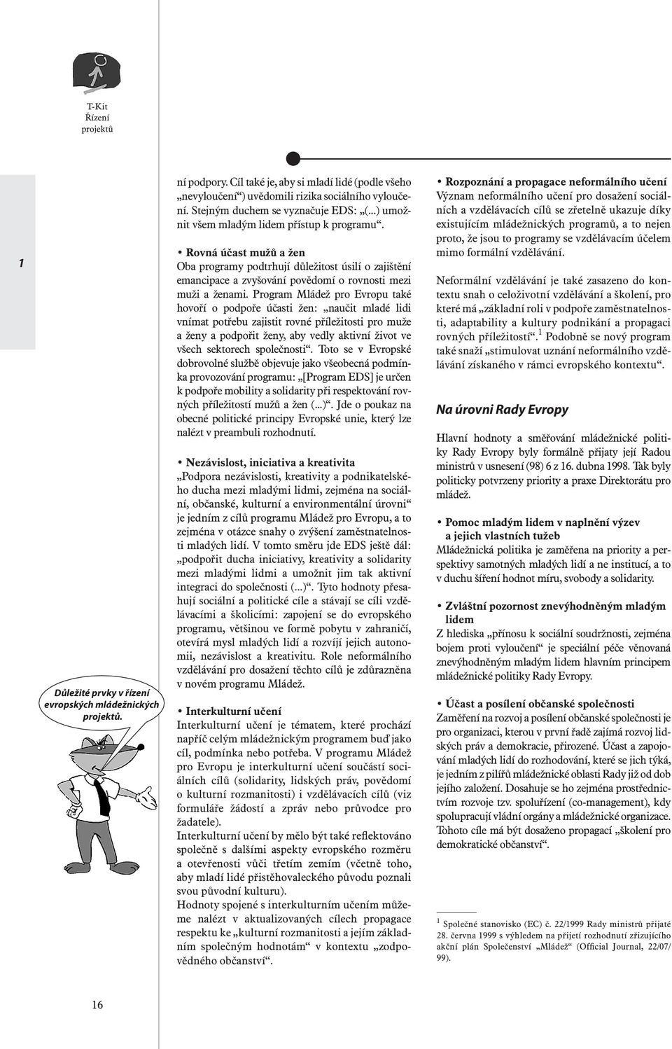 Program Mládež pro Evropu také hovoří o podpoře účasti žen: naučit mladé lidi vnímat potřebu zajistit rovné příležitosti pro muže a ženy a podpořit ženy, aby vedly aktivní život ve všech sektorech