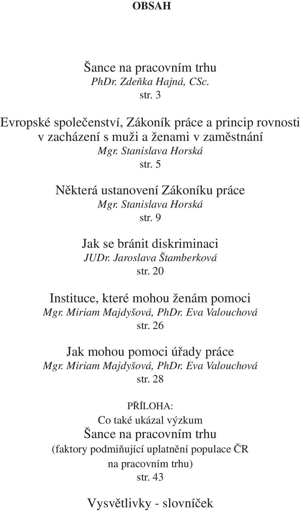 5 Některá ustanovení Zákoníku práce Mgr. Stanislava Horská str. 9 Jak se bránit diskriminaci JUDr. Jaroslava Štamberková str.