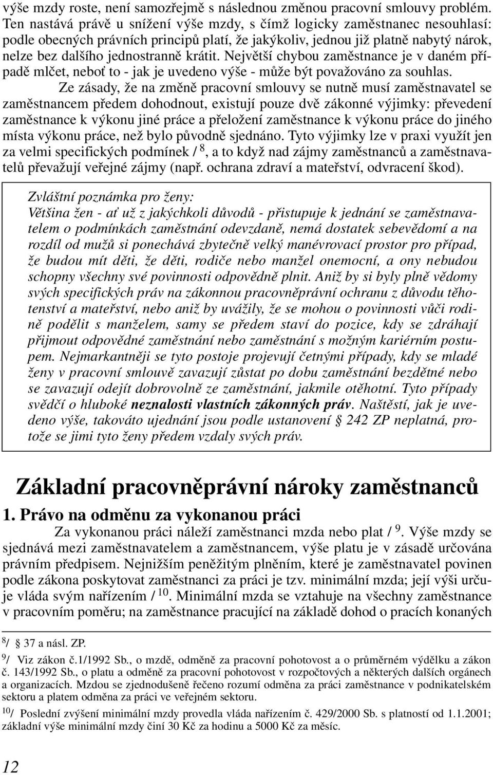 krátit. Největší chybou zaměstnance je v daném případě mlčet, neboť to - jak je uvedeno výše - může být považováno za souhlas.