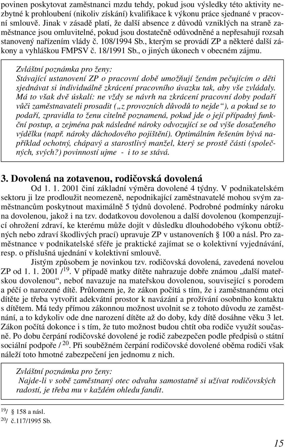 , kterým se provádí ZP a některé další zákony a vyhláškou FMPSV č. 18/1991 Sb., o jiných úkonech v obecném zájmu.