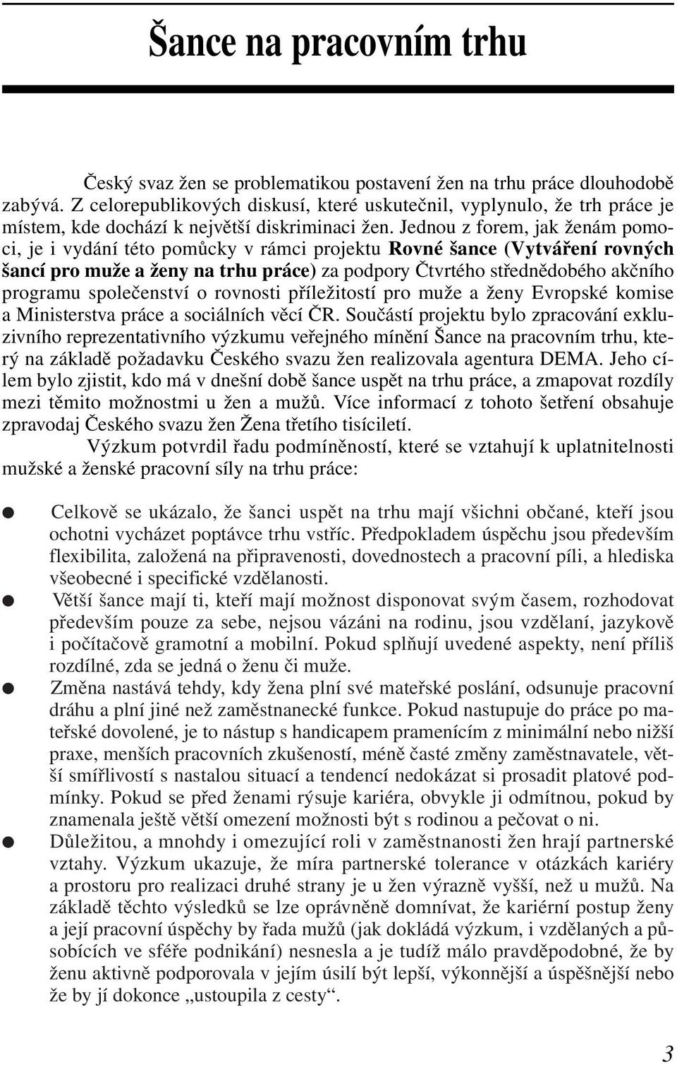 Jednou z forem, jak ženám pomoci, je i vydání této pomůcky v rámci projektu Rovné šance (Vytváření rovných šancí pro muže a ženy na trhu práce) za podpory Čtvrtého střednědobého akčního programu