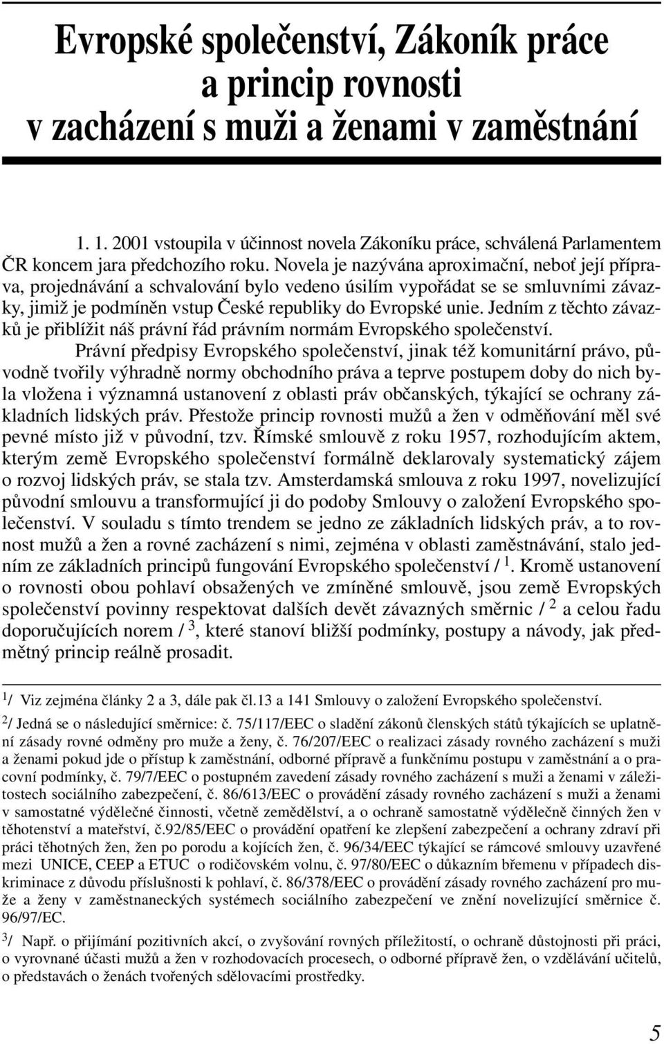 Novela je nazývána aproximační, neboť její příprava, projednávání a schvalování bylo vedeno úsilím vypořádat se se smluvními závazky, jimiž je podmíněn vstup České republiky do Evropské unie.
