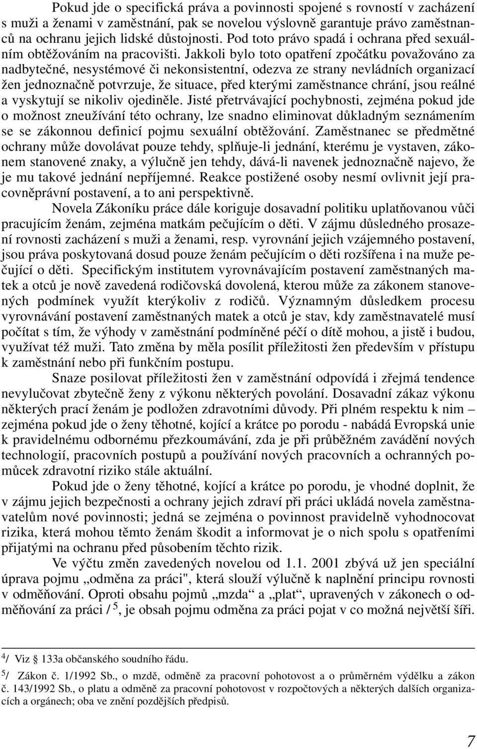 Jakkoli bylo toto opatření zpočátku považováno za nadbytečné, nesystémové či nekonsistentní, odezva ze strany nevládních organizací žen jednoznačně potvrzuje, že situace, před kterými zaměstnance