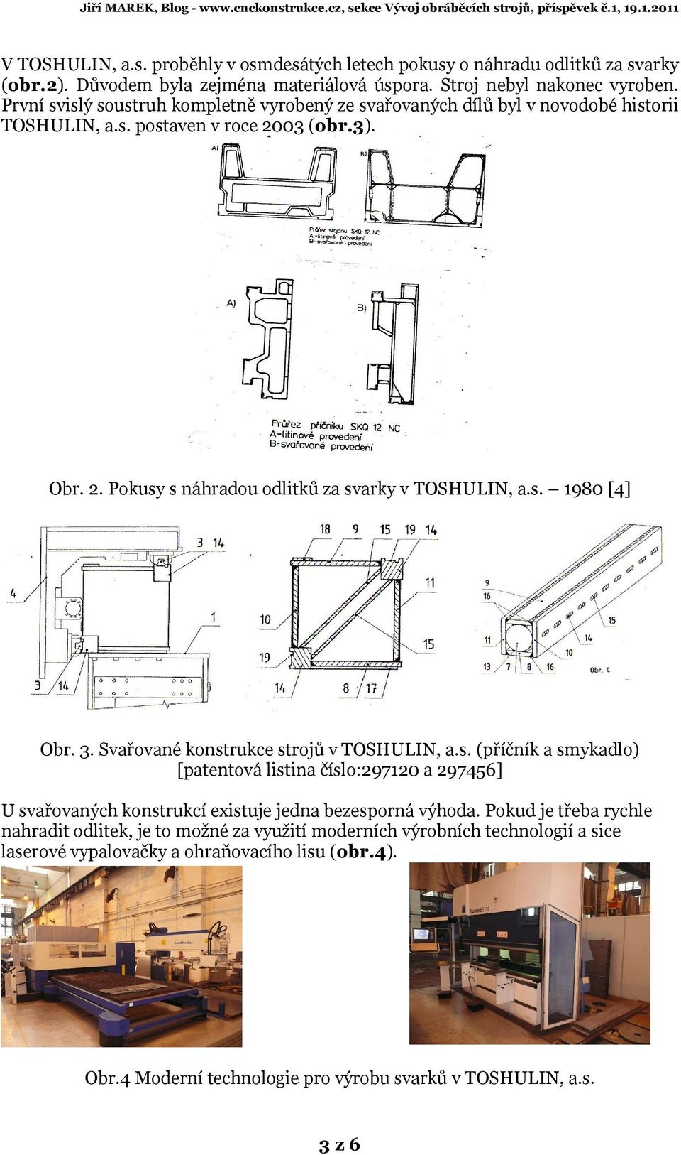 s. 1980 [4] Obr. 3. Svařované konstrukce strojů v TOSHULIN, a.s. (příčník a smykadlo) [patentová listina číslo:297120 a 297456] U svařovaných konstrukcí existuje jedna bezesporná výhoda.