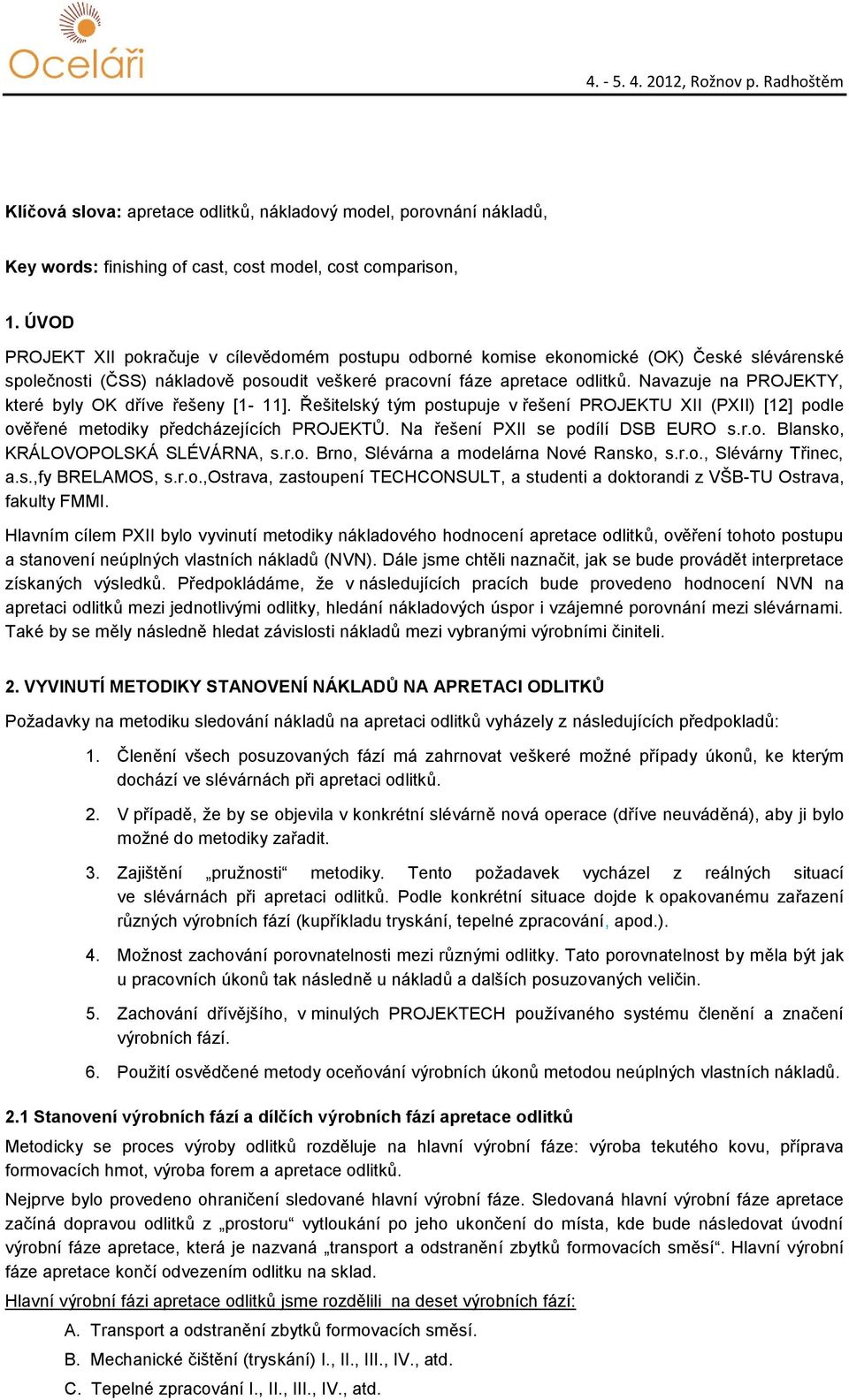 Navazuje na PROJEKTY, které byly OK dříve řešeny [1-11]. Řešitelský tým postupuje v řešení PROJEKTU XII (PXII) [12] podle ověřené metodiky předcházejících PROJEKTŮ.