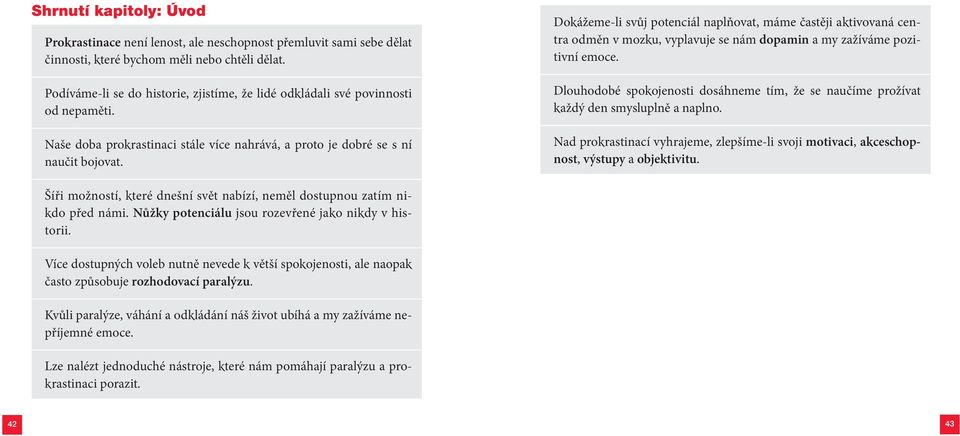 Dokážeme-li svůj potenciál naplňovat, máme častěji aktivovaná centra odměn v mozku, vyplavuje se nám dopamin a my zažíváme pozitivní emoce.