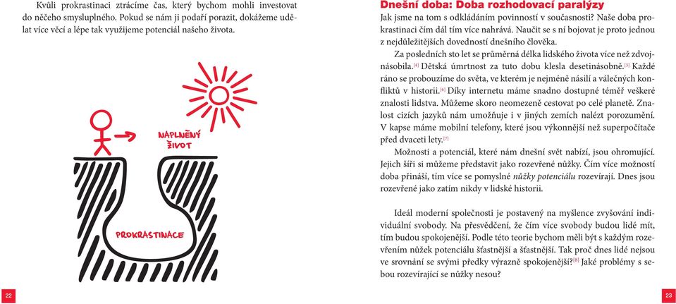 Naučit se s ní bojovat je proto jednou z nejdůležitějších dovedností dnešního člověka. Za posledních sto let se průměrná délka lidského života více než zdvojnásobila.