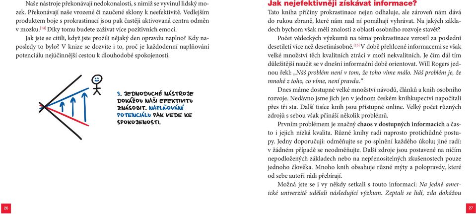 Jak jste se cítili, když jste prožili nějaký den opravdu naplno? Kdy naposledy to bylo? V knize se dozvíte i to, proč je každodenní naplňování potenciálu nejúčinnější cestou k dlouhodobé spokojenosti.