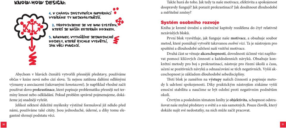 Je například vhodné začít používat slovo prokrastinace, které popisuje problematiku přesněji než termíny lenost nebo odkládání. Pokud problém správně pojmenujeme, dokážeme jej snadněji vyřešit.