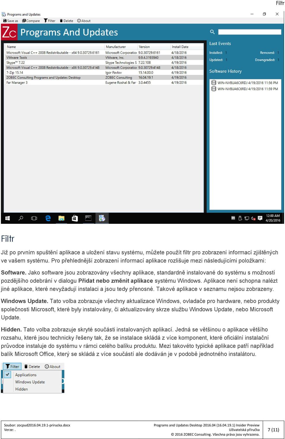 Jako software jsou zobrazovány všechny aplikace, standardně instalované do systému s možností pozdějšího odebrání v dialogu Přidat nebo změnit aplikace systému Windows.