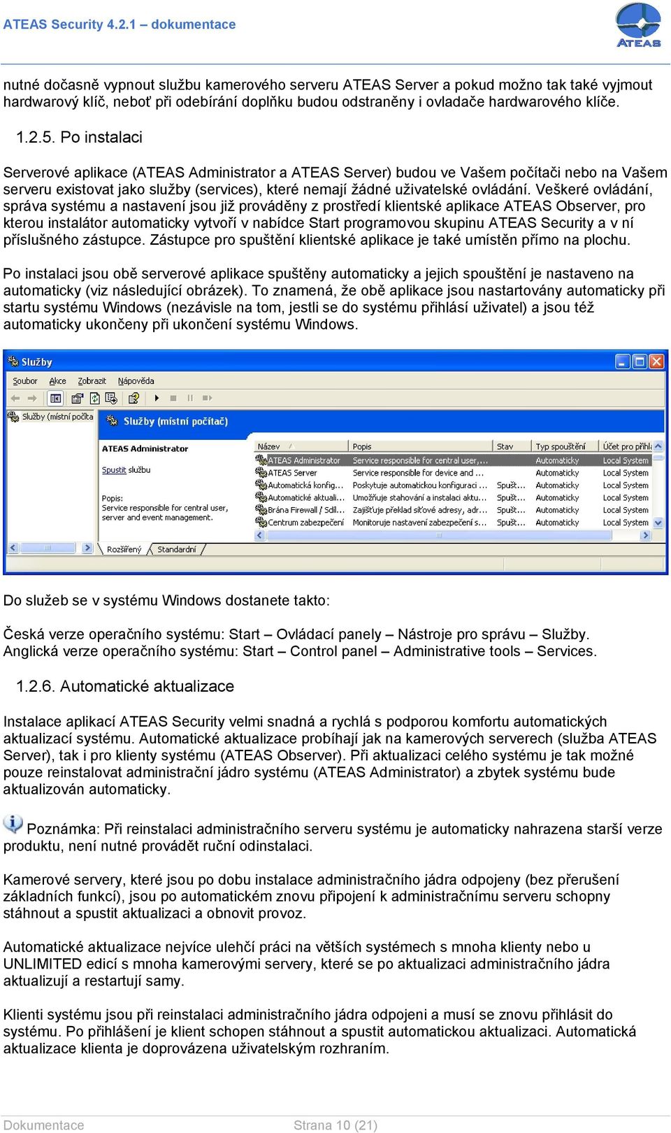 Veškeré ovládání, správa systému a nastavení jsou již prováděny z prostředí klientské aplikace ATEAS Observer, pro kterou instalátor automaticky vytvoří v nabídce Start programovou skupinu ATEAS