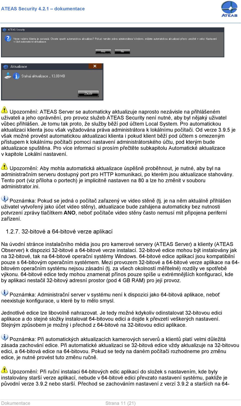 5 je však možné provést automatickou aktualizaci klienta i pokud klient běží pod účtem s omezeným přístupem k lokálnímu počítači pomocí nastavení administrátorského účtu, pod kterým bude aktualizace