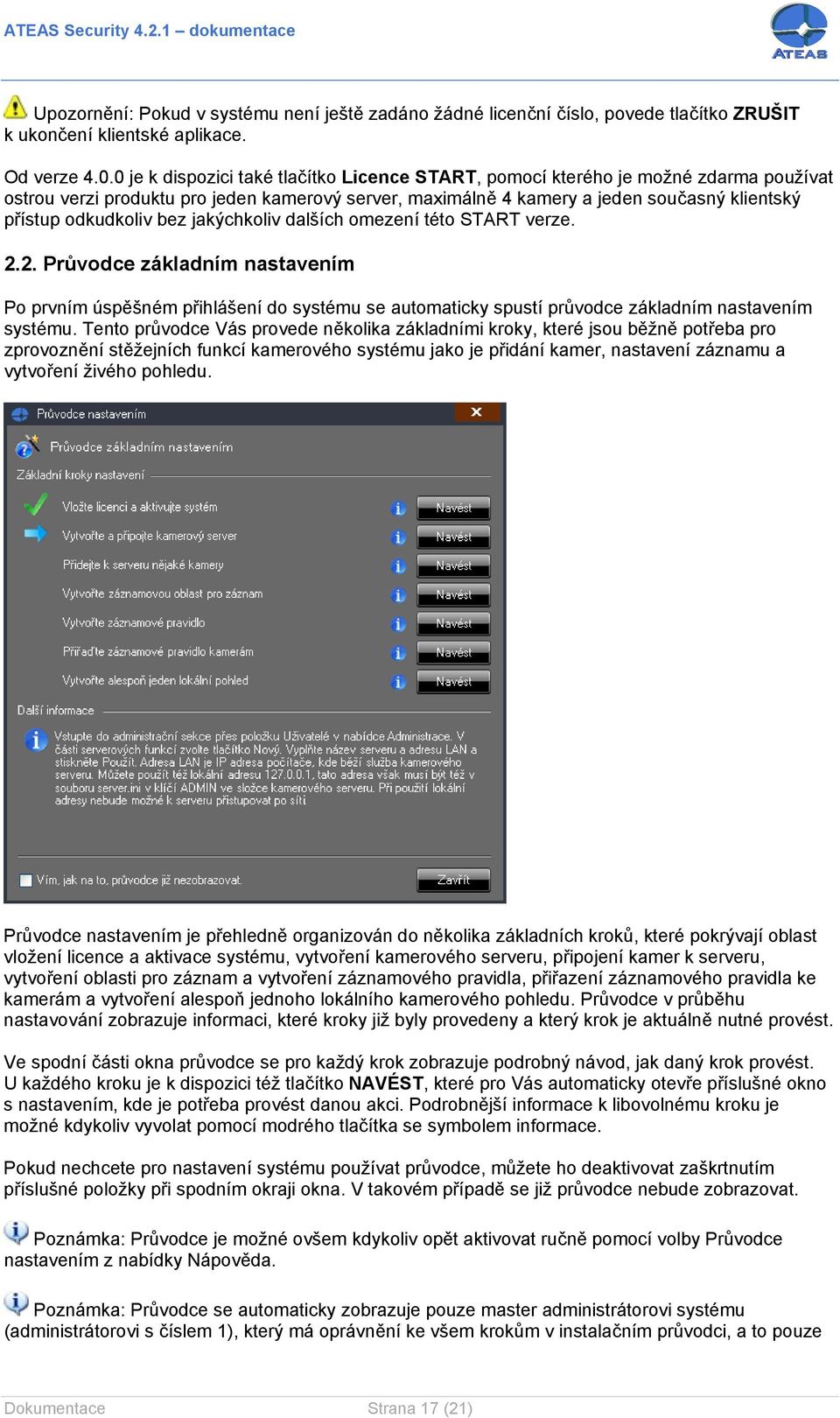bez jakýchkoliv dalších omezení této START verze. 2.2. Průvodce základním nastavením Po prvním úspěšném přihlášení do systému se automaticky spustí průvodce základním nastavením systému.