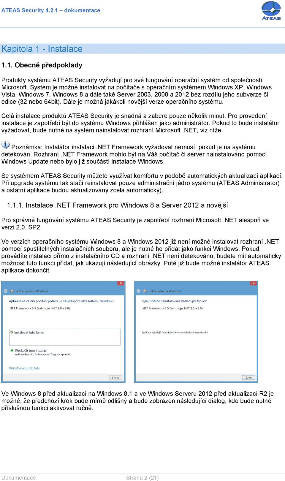 Dále je možná jakákoli novější verze operačního systému. Celá instalace produktů ATEAS Security je snadná a zabere pouze několik minut.
