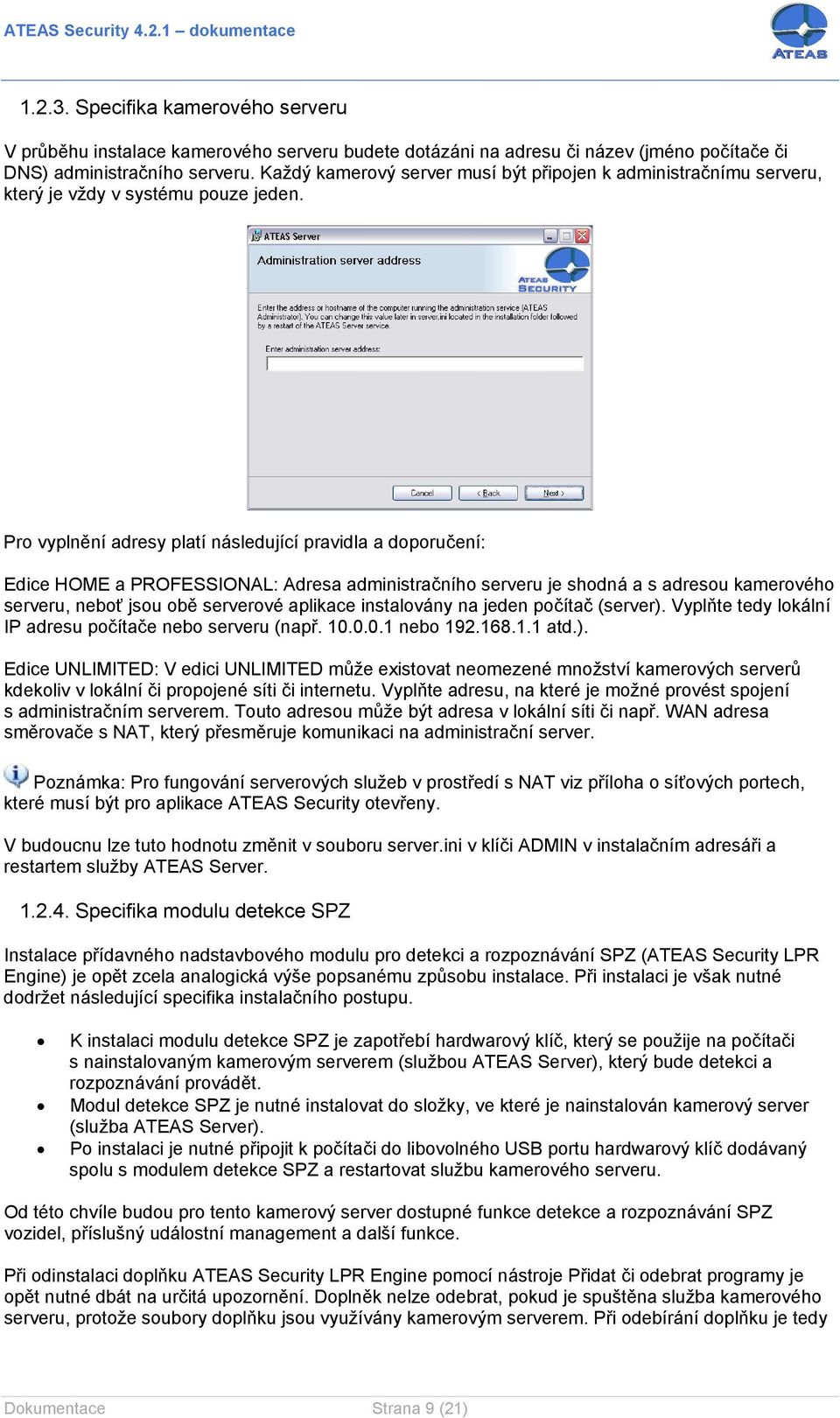 Pro vyplnění adresy platí následující pravidla a doporučení: Edice HOME a PROFESSIONAL: Adresa administračního serveru je shodná a s adresou kamerového serveru, neboť jsou obě serverové aplikace