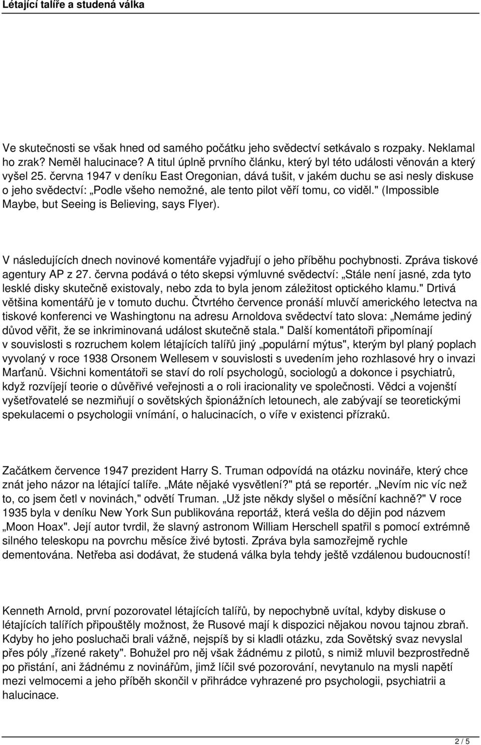 " (Impossible Maybe, but Seeing is Believing, says Flyer). V následujících dnech novinové komentáře vyjadřují o jeho příběhu pochybnosti. Zpráva tiskové agentury AP z 27.