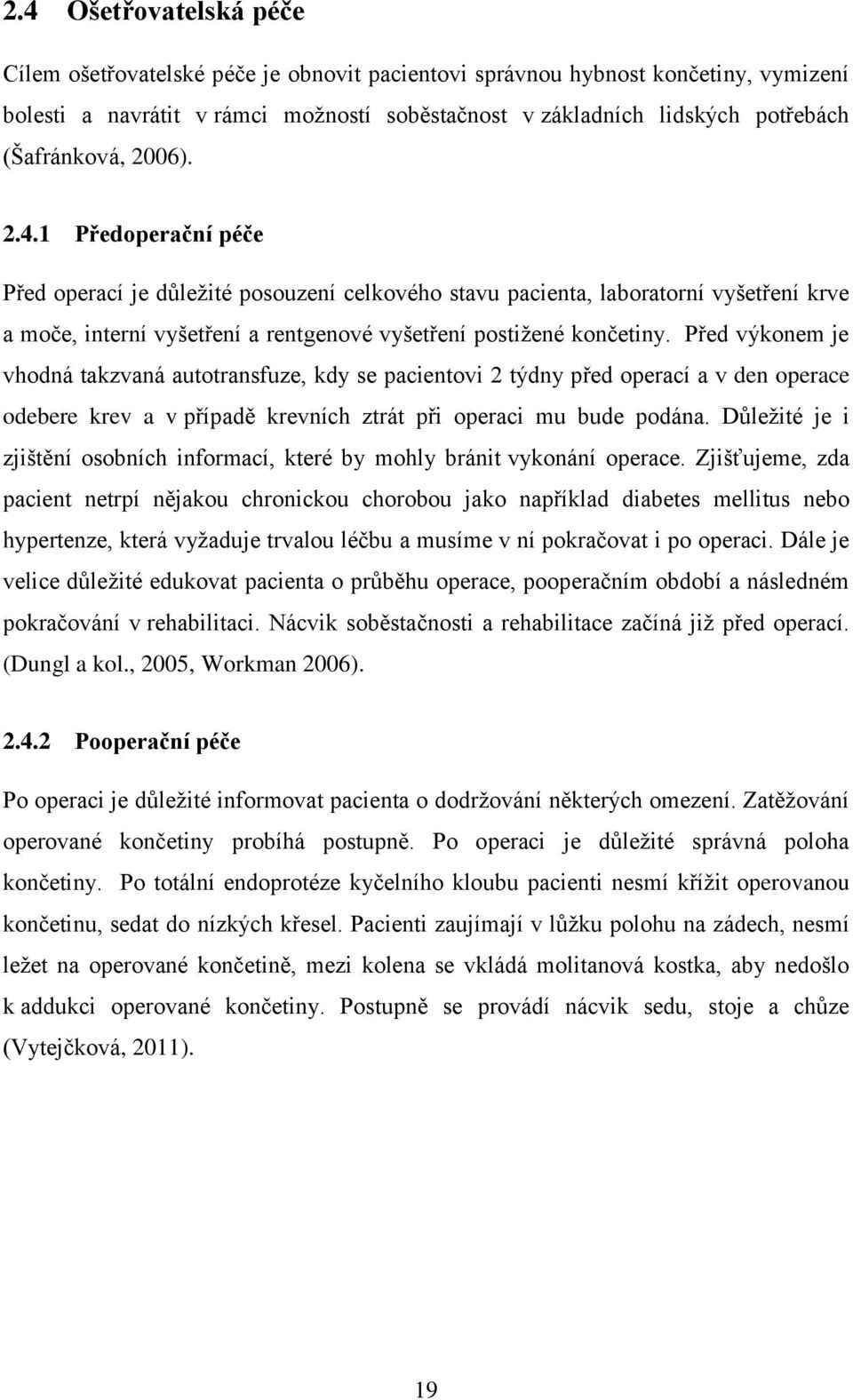 1 Předoperační péče Před operací je důležité posouzení celkového stavu pacienta, laboratorní vyšetření krve a moče, interní vyšetření a rentgenové vyšetření postižené končetiny.