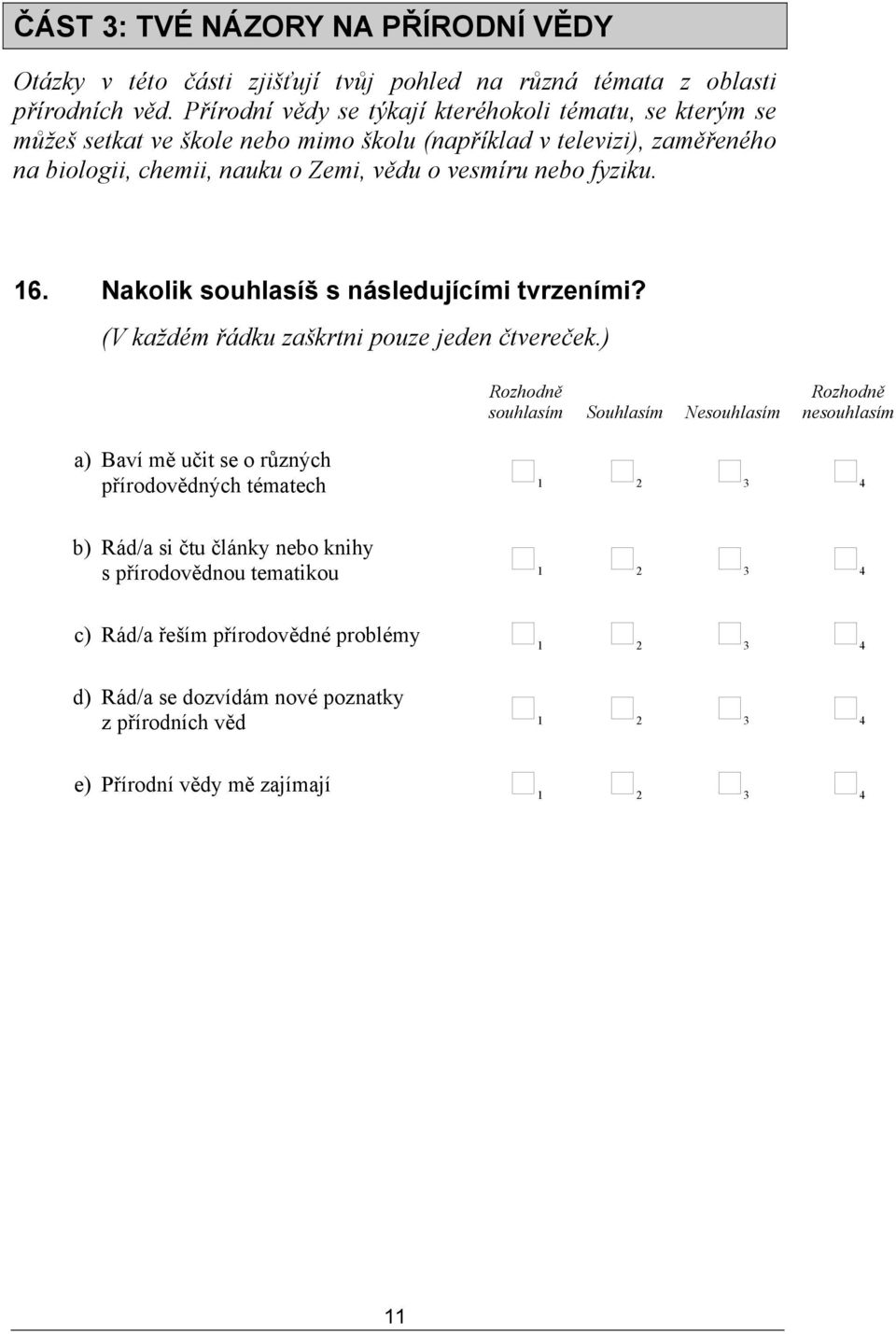 Zemi, vědu o vesmíru nebo fyziku. 16. Nakolik souhlasíš s následujícími tvrzeními?