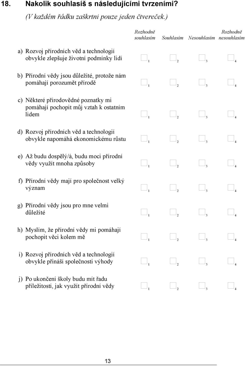 porozumět přírodě c) Některé přírodovědné poznatky mi pomáhají pochopit můj vztah k ostatním lidem d) Rozvoj přírodních věd a technologií obvykle napomáhá ekonomickému růstu e) Až budu dospělý/á,