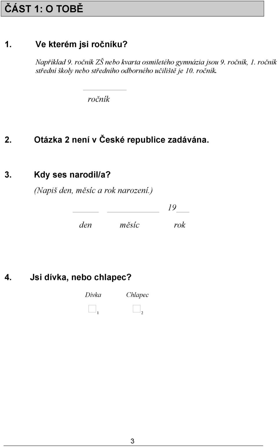 ročník střední školy nebo středního odborného učiliště je 10. ročník. ročník 2.