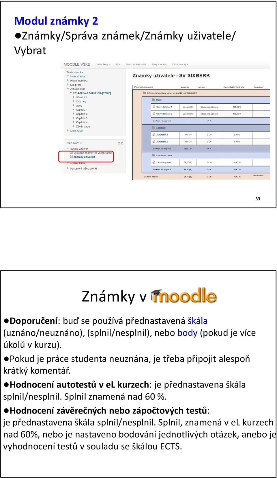 Hodnocení autotestů v el kurzech: je přednastavena škála splnil/nesplnil. Splnil znamená nad 60 %.