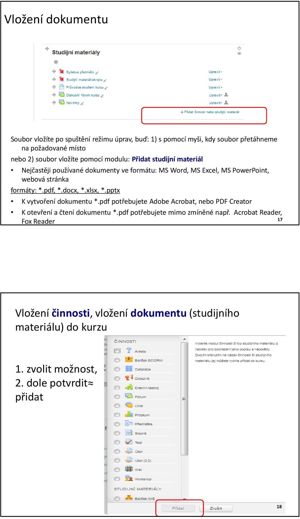 docx, *.xlsx, *.pptx K vytvoření dokumentu *.pdf potřebujete Adobe Acrobat, nebo PDF Creator K otevření a čtení dokumentu *.