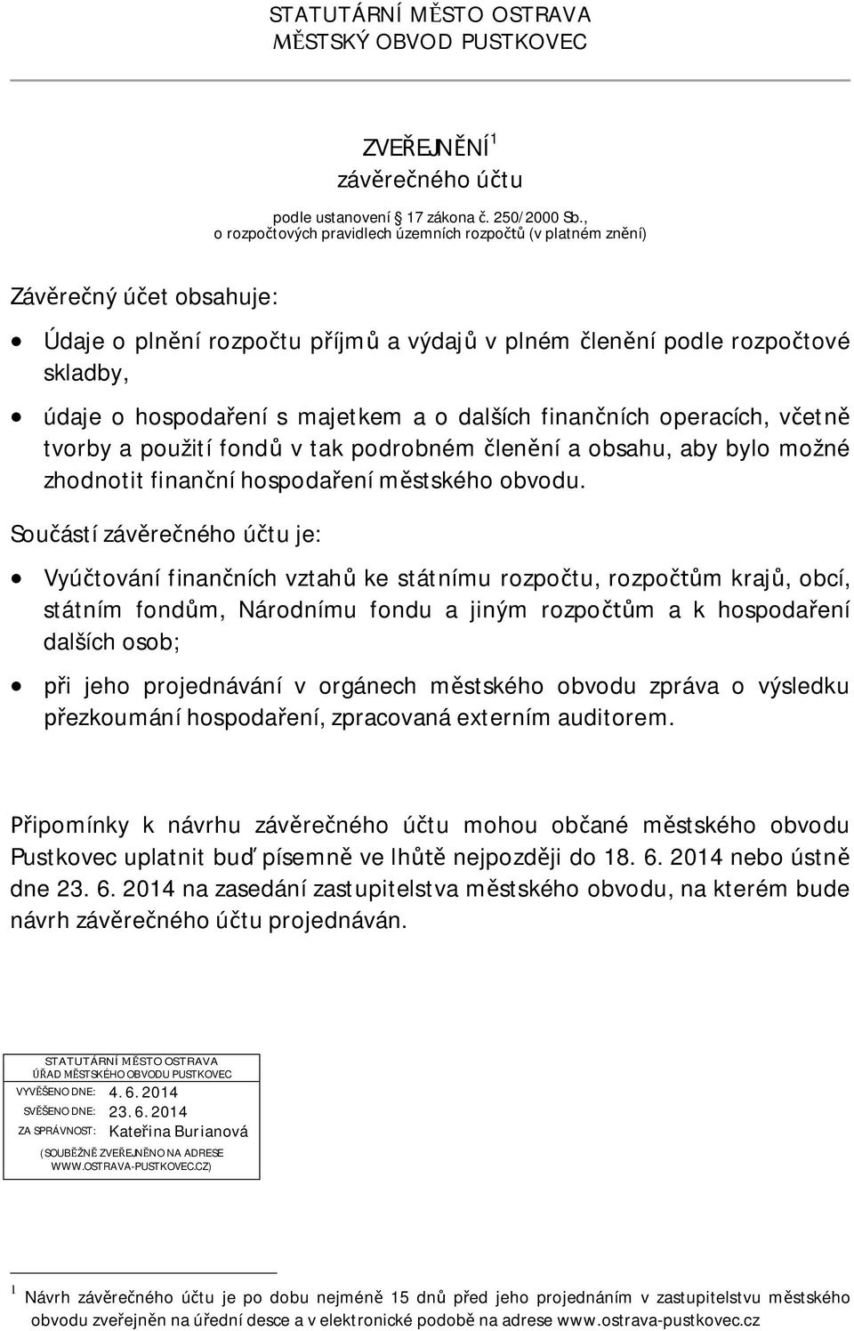 dalších finan ních operacích, v etn tvorby a použití fond v tak podrobném len ní a obsahu, aby bylo možné zhodnotit finan ní hospoda ení m stského obvodu.