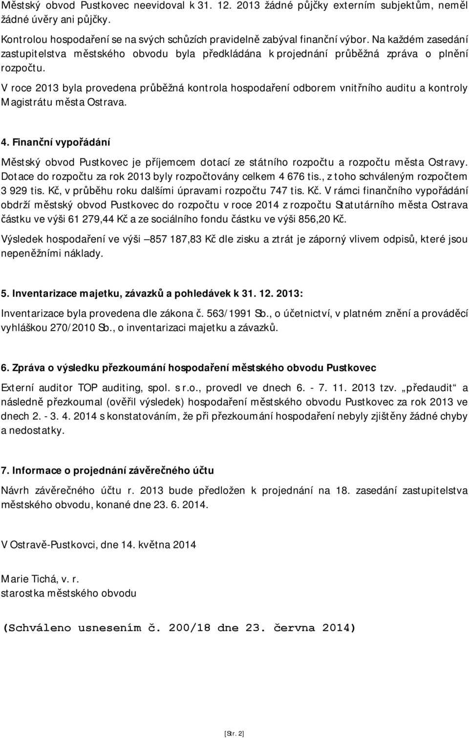 V roce 2013 byla provedena pr žná kontrola hospoda ení odborem vnit ního auditu a kontroly Magistrátu m sta Ostrava. 4.