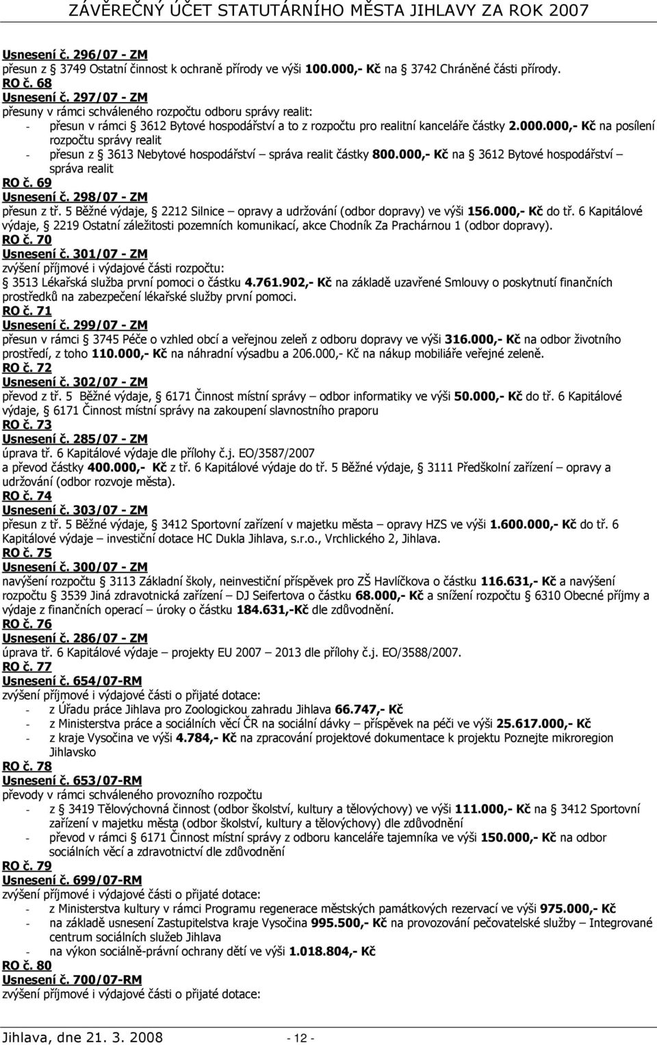 000,- Kč na posílení rozpočtu správy realit - přesun z 3613 Nebytové hospodářství správa realit částky 800.000,- Kč na 3612 Bytové hospodářství správa realit RO č. 69 Usnesení č.
