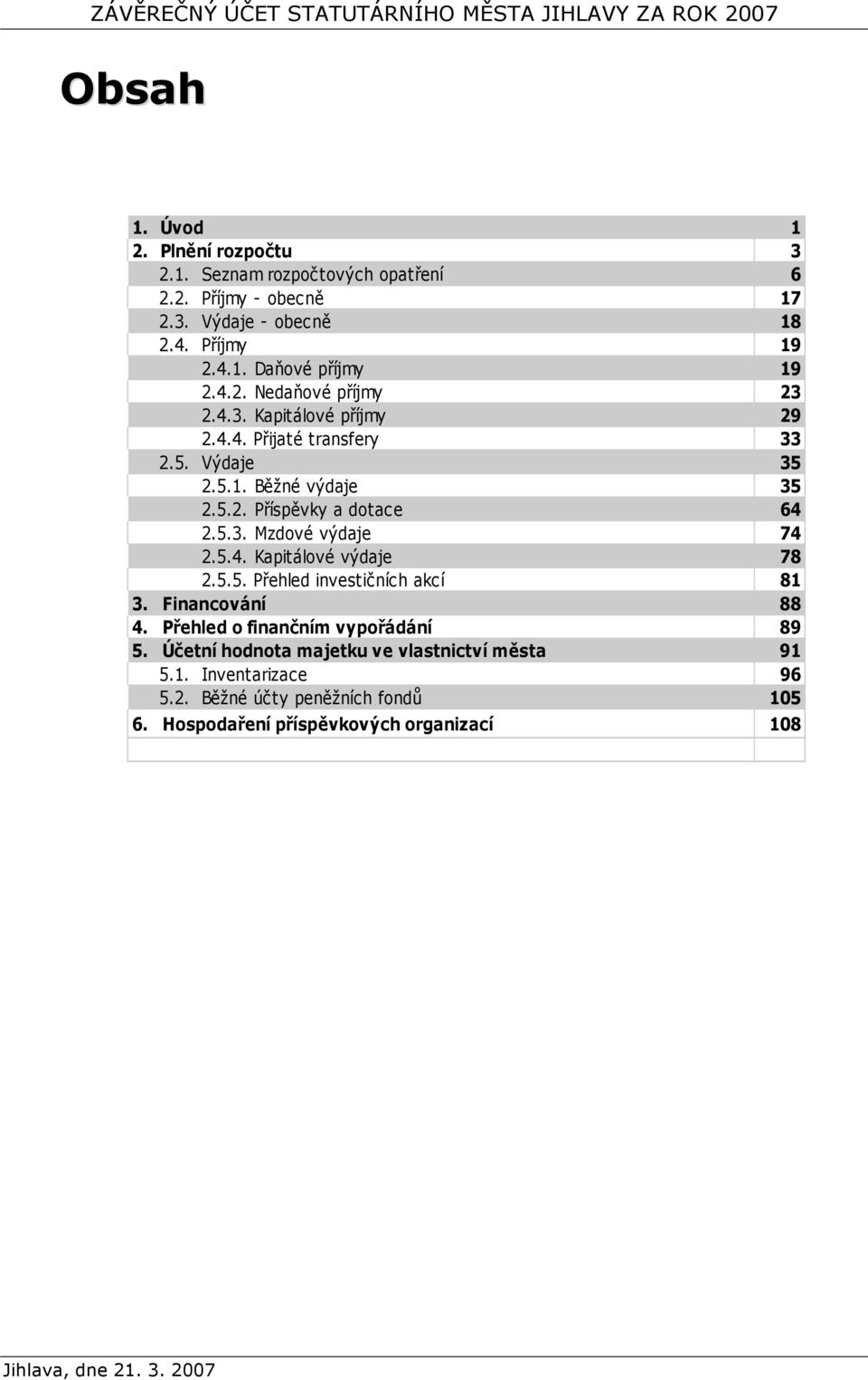 5.4. Kapitálové výdaje 78 2.5.5. Přehled investičních akcí 81 3. Financování 88 4. Přehled o finančním vypořádání 89 5.