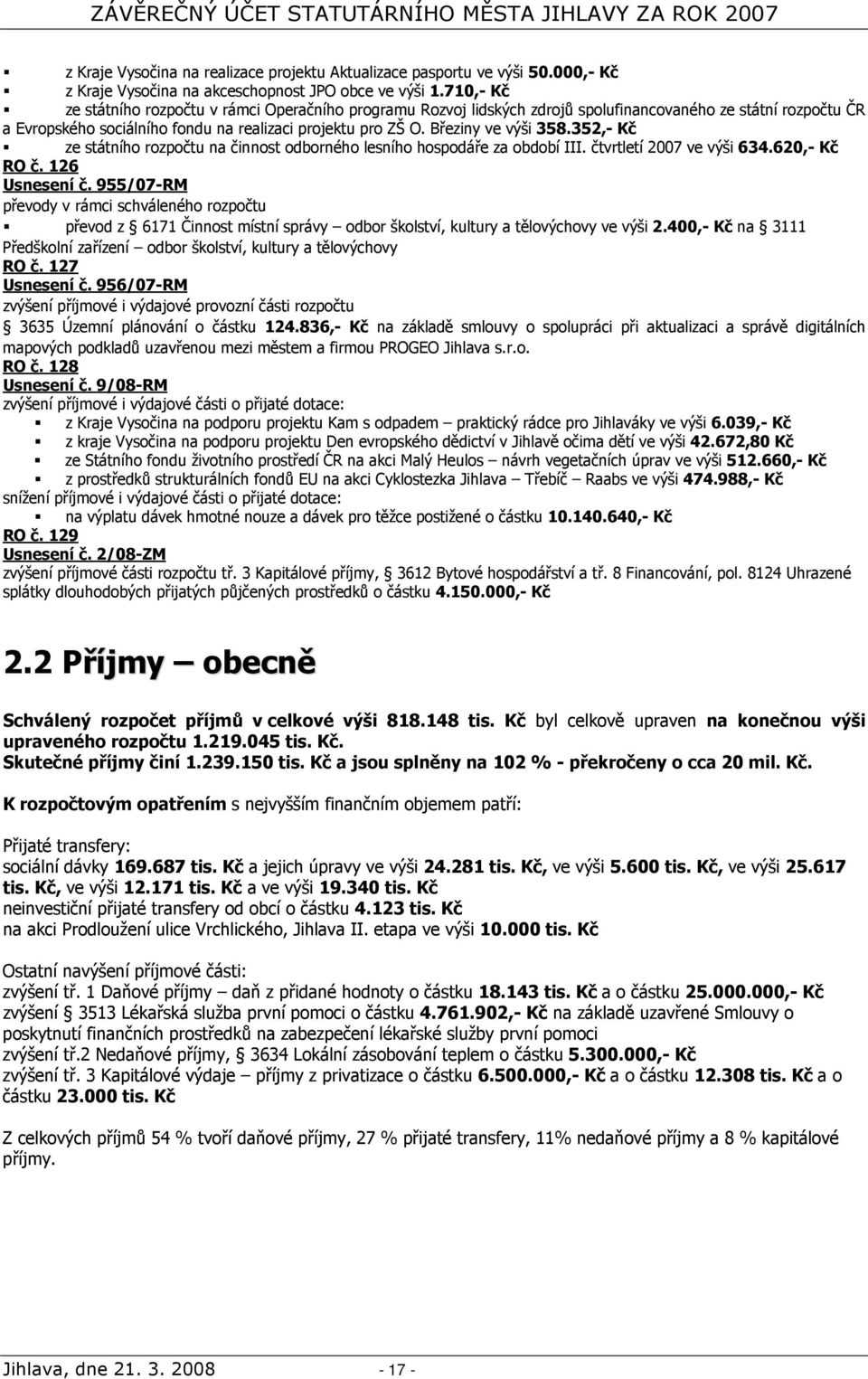 Březiny ve výši 358.352,- Kč ze státního rozpočtu na činnost odborného lesního hospodáře za období III. čtvrtletí 2007 ve výši 634.620,- Kč RO č. 126 Usnesení č.