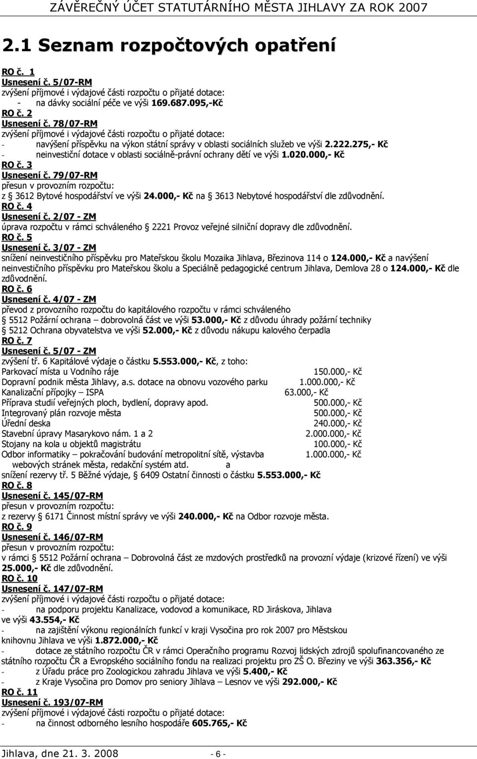 275,- Kč - neinvestiční dotace v oblasti sociálně-právní ochrany dětí ve výši 1.020.000,- Kč RO č. 3 Usnesení č. 79/07-RM přesun v provozním rozpočtu: z 3612 Bytové hospodářství ve výši 24.