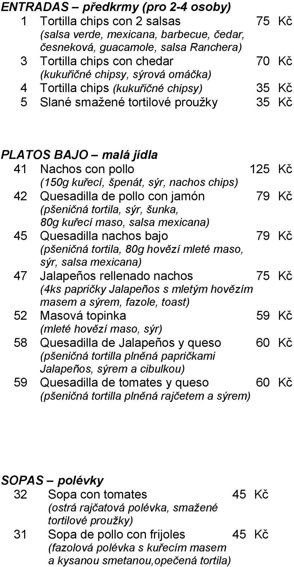 Quesadilla de pollo con jamón 79 Kč (pšeničná tortila, sýr, šunka, 80g kuřecí maso, salsa mexicana) 45 Quesadilla nachos bajo 79 Kč (pšeničná tortila, 80g hovězí mleté maso, sýr, salsa mexicana) 47