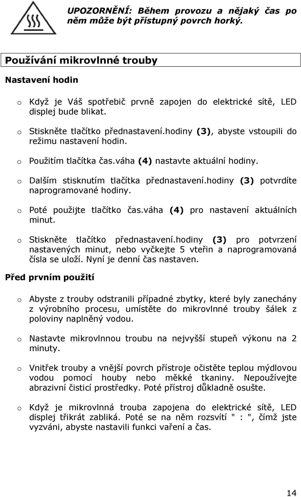 hodiny (3), abyste vstoupili do režimu nastavení hodin. o Použitím tlačítka čas.váha (4) nastavte aktuální hodiny. o Dalším stisknutím tlačítka přednastavení.