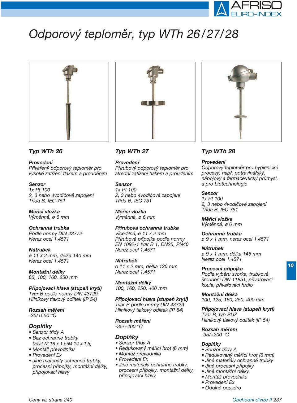 prouděním Přírubová ochranná trubka Vícedílná, ø x 2 mm Přírubová přípojka podle normy EN -1 tvar B 1, DN25, PN40 ø x 2 mm, délka 0 mm 0, 160, 250, 400 mm -35/+400 C třídy A Redukovaný měřicí hrot (6