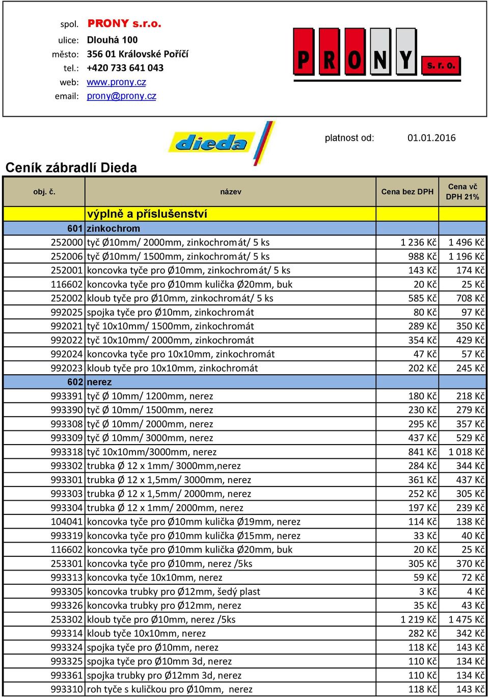 252001 koncovka tyče pro Ø10mm, zinkochromát/ 5 ks 143 Kč 174 Kč 116602 koncovka tyče pro Ø10mm kulička Ø20mm, buk 20 Kč 25 Kč 252002 kloub tyče pro Ø10mm, zinkochromát/ 5 ks 585 Kč 708 Kč 992025