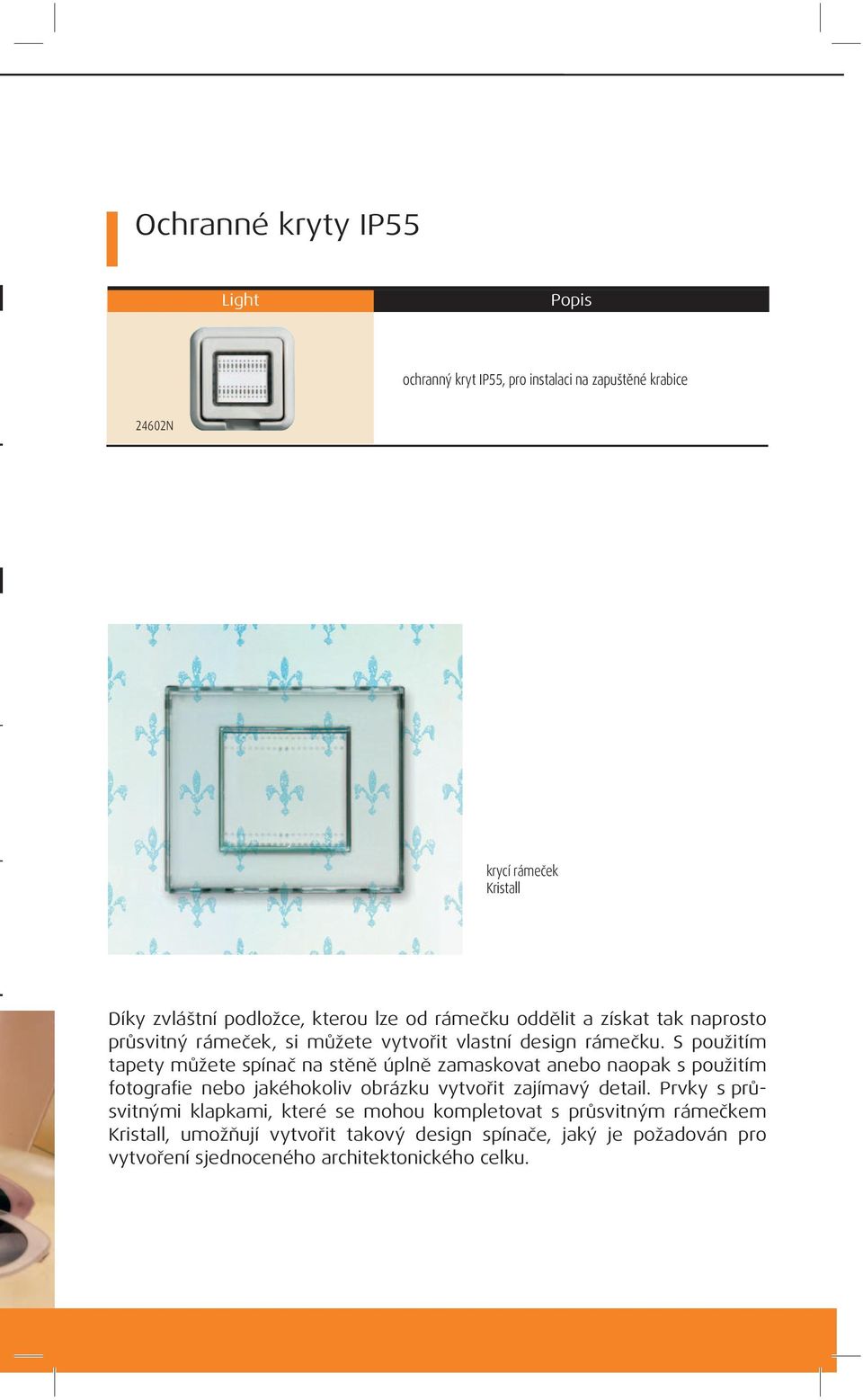 S použitím tapety můžete spínač na stěně úplně zamaskovat anebo naopak s použitím fotografie nebo jakéhokoliv obrázku vytvořit zajímavý detail.