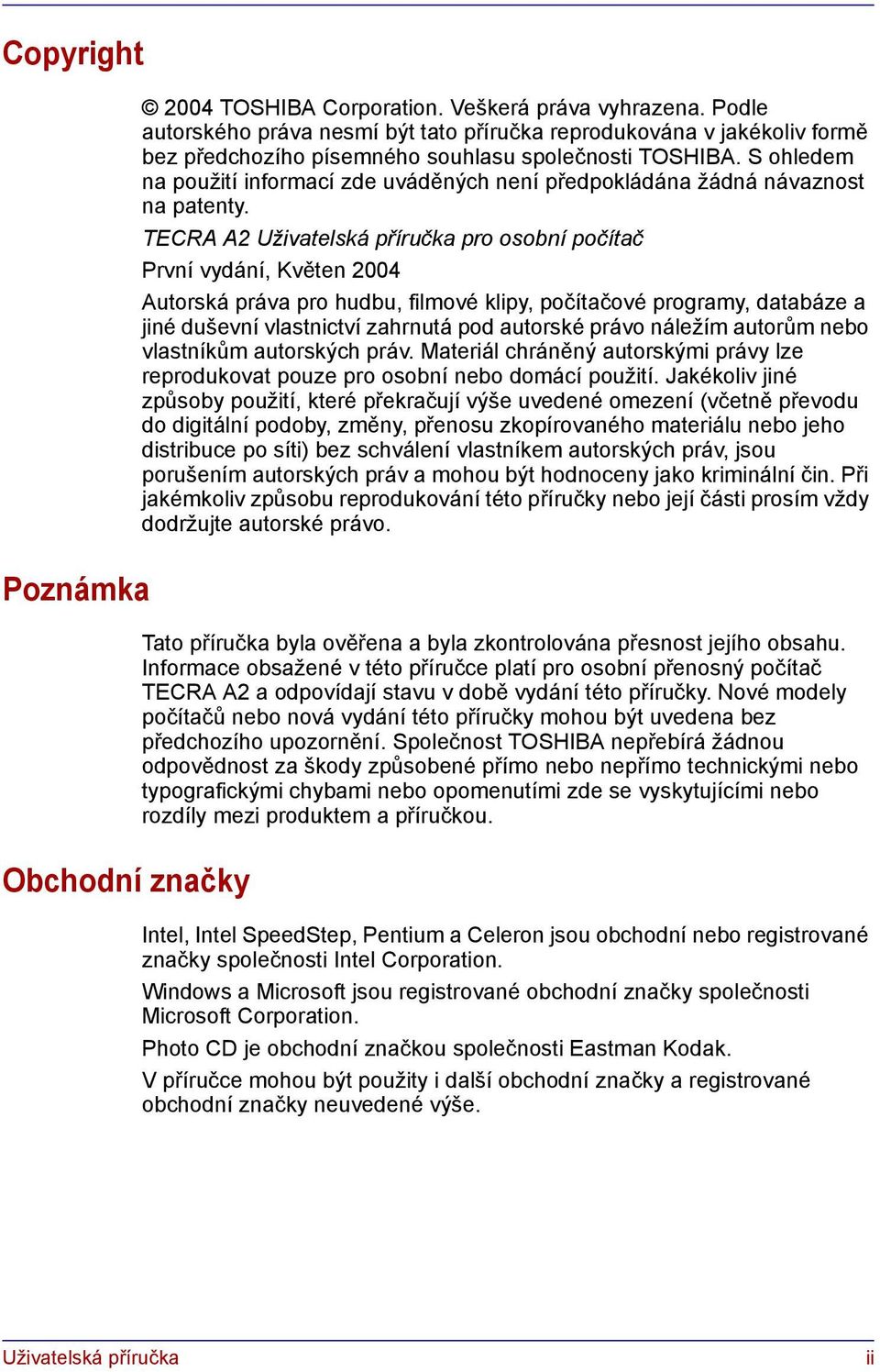 S ohledem na použití informací zde uváděných není předpokládána žádná návaznost na patenty.