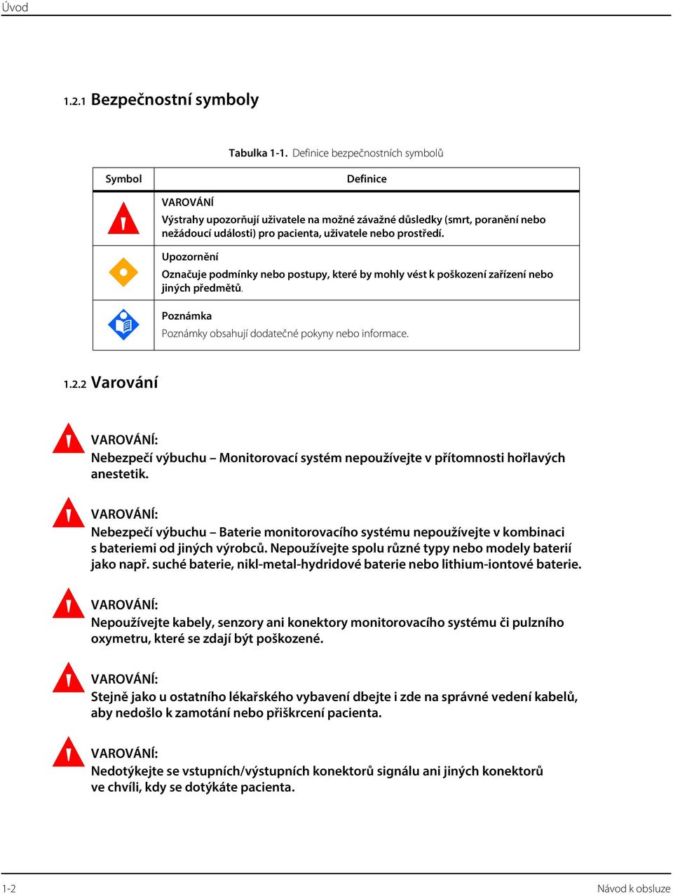 Upozornění Označuje podmínky nebo postupy, které by mohly vést k poškození zařízení nebo jiných předmětů. Poznámka Poznámky obsahují dodatečné pokyny nebo informace. 1.2.