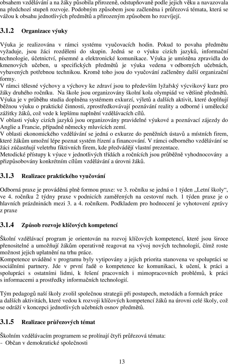 2 Organizace výuky Výuka je realizována v rámci systému vyučovacích hodin. Pokud to povaha předmětu vyžaduje, jsou žáci rozděleni do skupin.