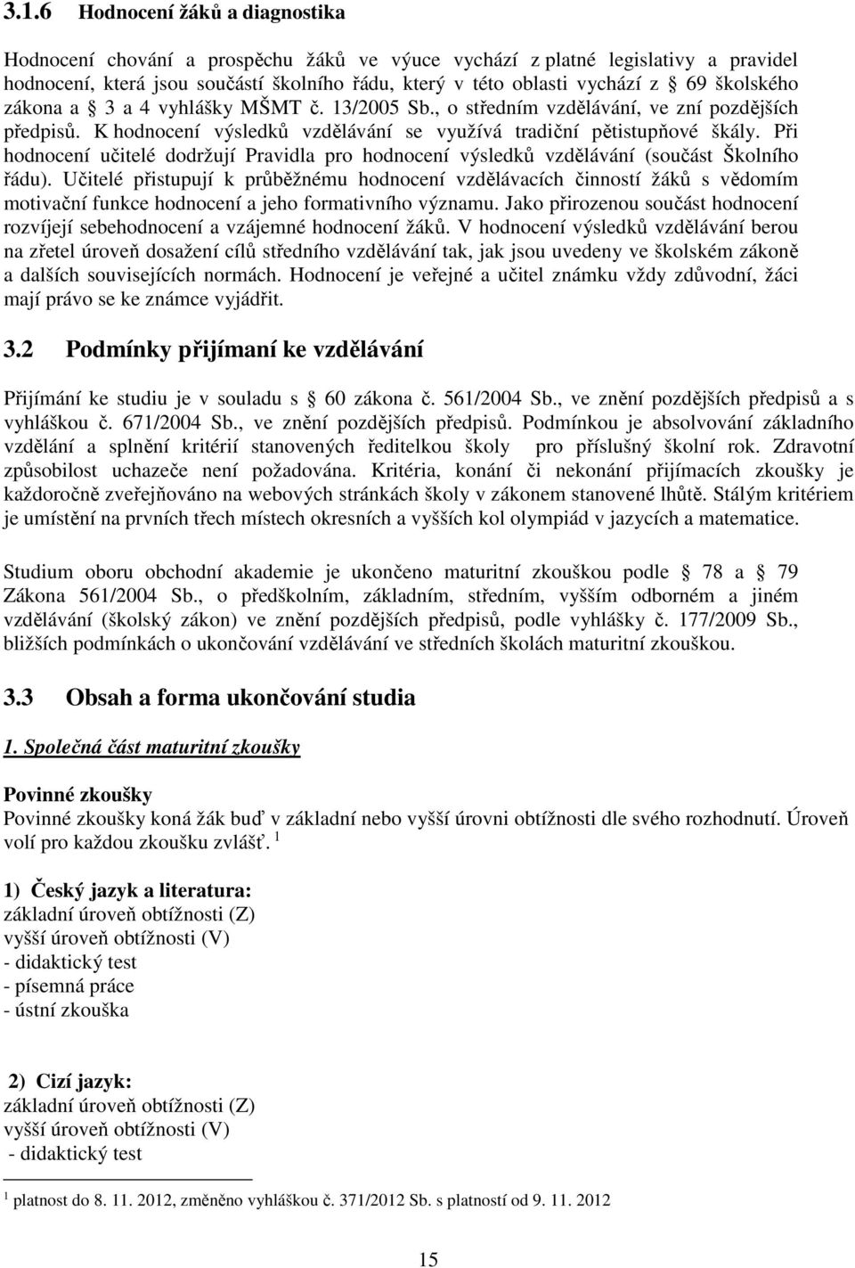 Při hodnocení učitelé dodržují Pravidla pro hodnocení výsledků vzdělávání (součást Školního řádu).