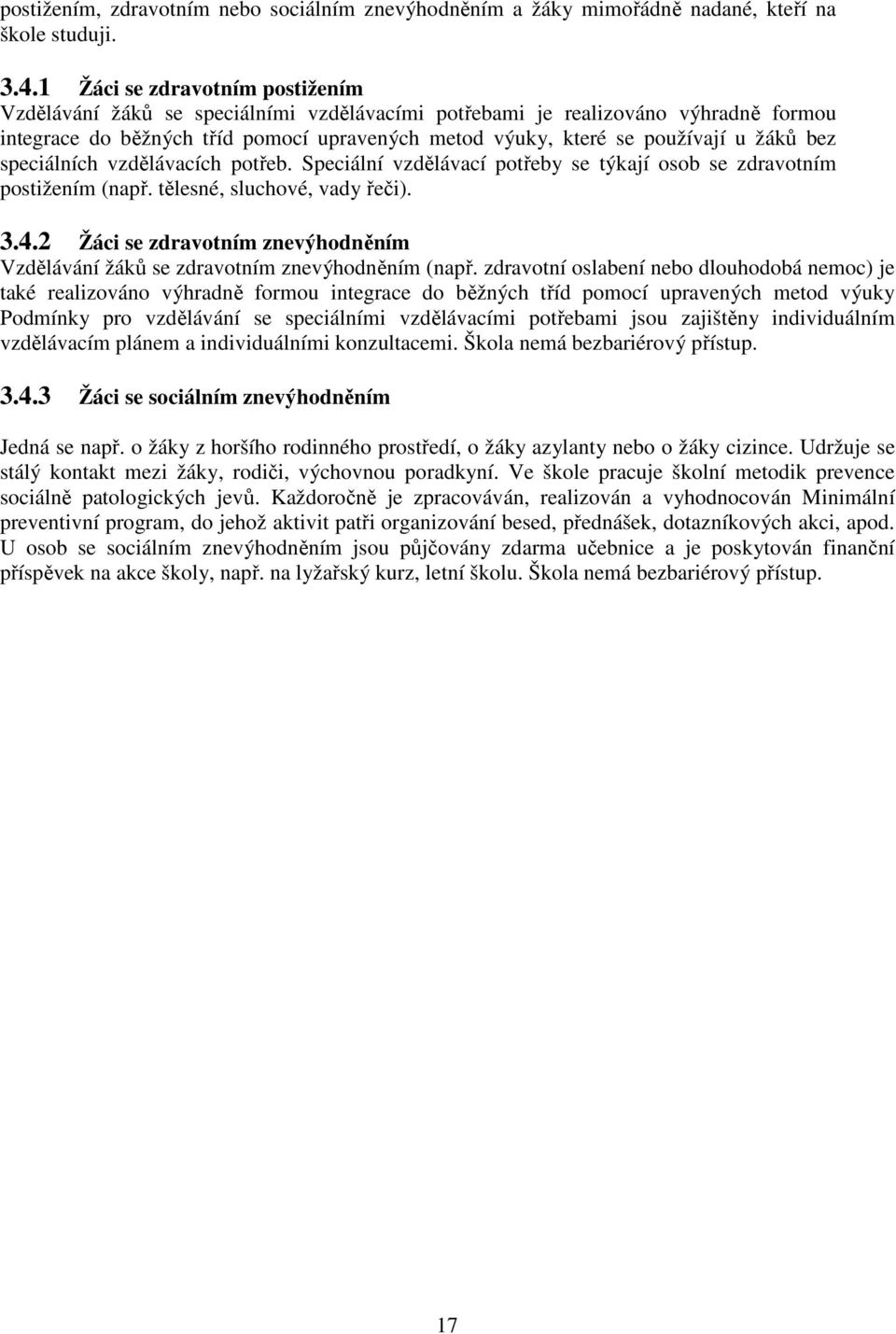 bez speciálních vzdělávacích potřeb. Speciální vzdělávací potřeby se týkají osob se zdravotním postižením (např. tělesné, sluchové, vady řeči). 3.4.