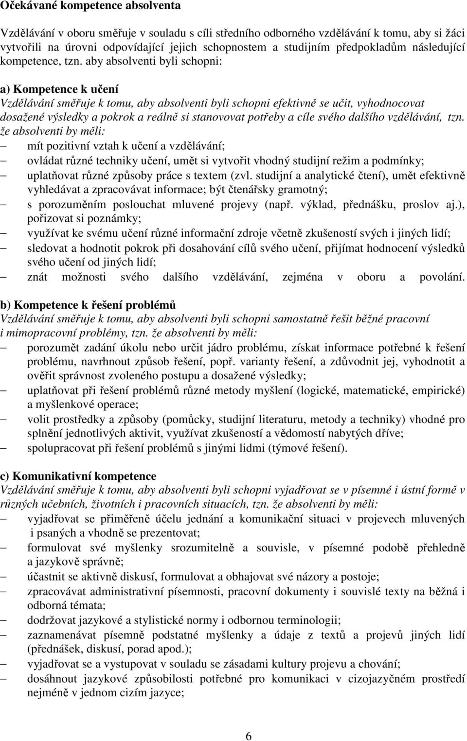 aby absolventi byli schopni: a) Kompetence k učení Vzdělávání směřuje k tomu, aby absolventi byli schopni efektivně se učit, vyhodnocovat dosažené výsledky a pokrok a reálně si stanovovat potřeby a