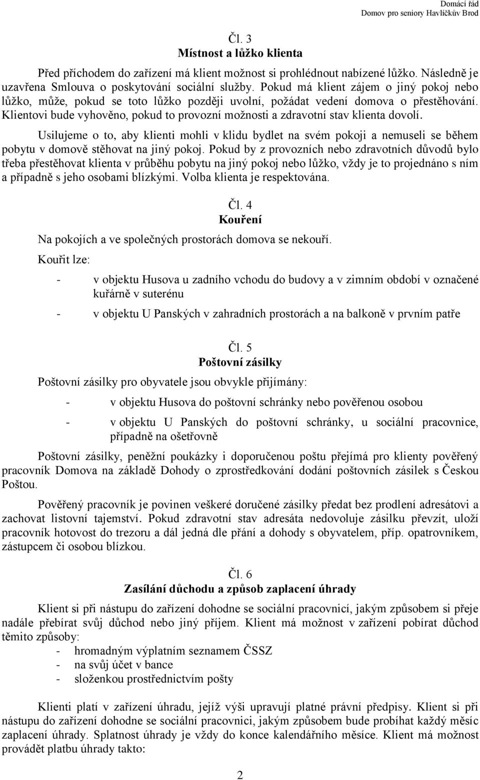 Klientovi bude vyhověno, pokud to provozní možnosti a zdravotní stav klienta dovolí.