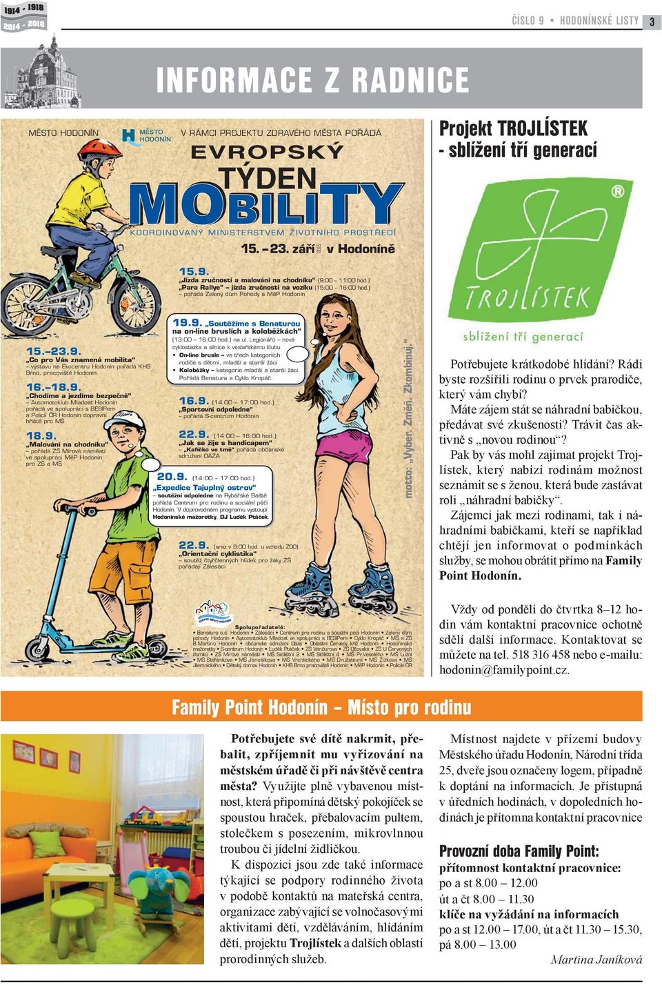 18.9. Chodíme a jezdíme bezpeãnû Automotoklub Mladost Hodonín pofiádá ve spolupráci s BESIPem a Policií âr Hodonín dopravní hfii tû pro M 18.9. Malování na chodníku pofiádá Z Mírové námûstí ve spolupráci MûP Hodonín pro Z a M 19.