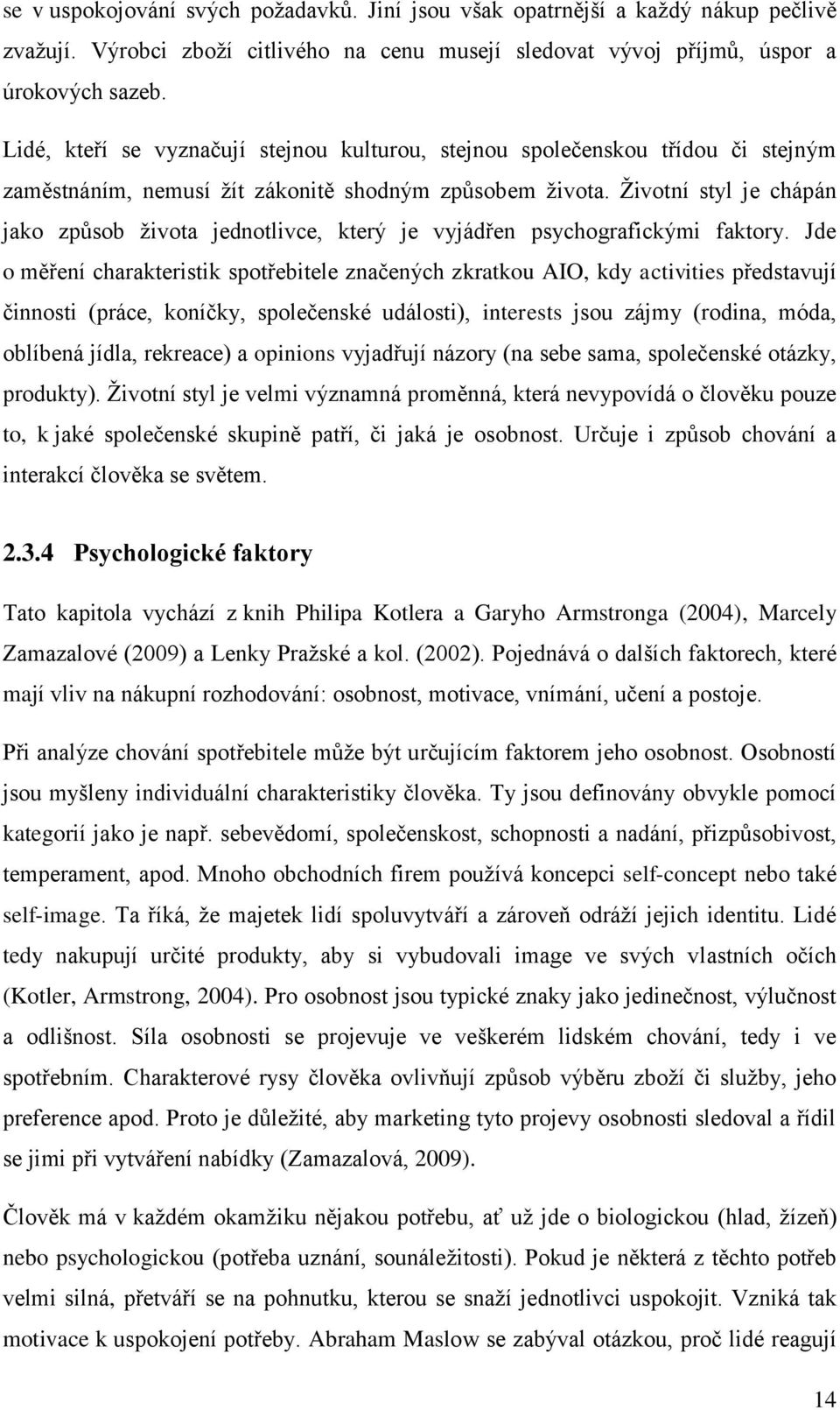 Ţivotní styl je chápán jako způsob ţivota jednotlivce, který je vyjádřen psychografickými faktory.