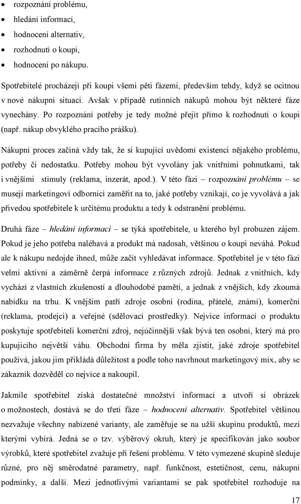 Po rozpoznání potřeby je tedy moţné přejít přímo k rozhodnutí o koupi (např. nákup obvyklého pracího prášku).